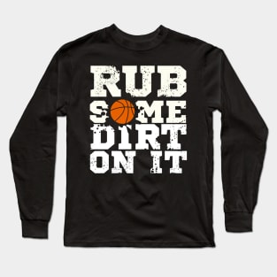 Rub some dirt on it Long Sleeve T-Shirt